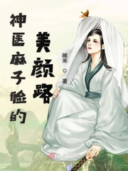 神医麻子脸的美颜路 晞来